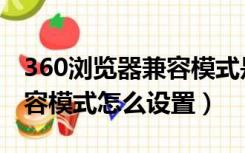 360浏览器兼容模式是灰色的（360浏览器兼容模式怎么设置）