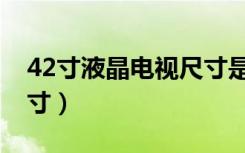 42寸液晶电视尺寸是多少（42寸液晶电视尺寸）