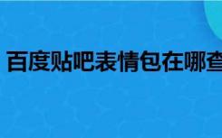 百度贴吧表情包在哪查看（百度贴吧表情包）