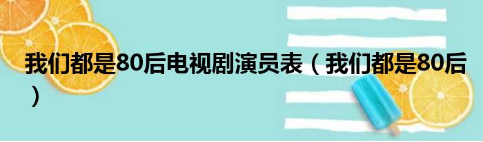 我们都是80后电视剧演员表（我们都是80后）