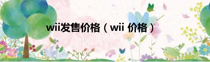 wii发售价格（wii 价格）