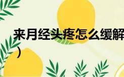 来月经头疼怎么缓解?（来月经头疼怎么缓解）