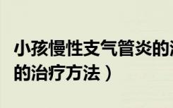 小孩慢性支气管炎的治疗方法（慢性支气管炎的治疗方法）