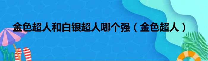 金色超人和白银超人哪个强（金色超人）