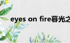 eyes on fire暮光之城（eyes on fire）