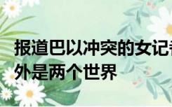 报道巴以冲突的女记者陈慧慧将回撤，战火内外是两个世界
