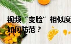 视频“变脸”相似度达80%！“AI换脸诈骗”如何防范？