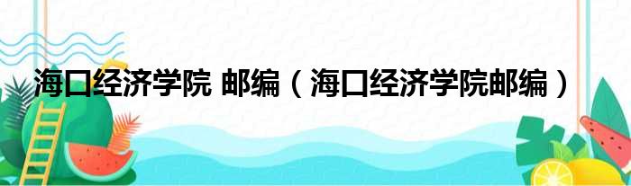 海口经济学院 邮编（海口经济学院邮编）