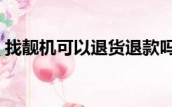 找靓机可以退货退款吗（找靓机可以清灰吗）