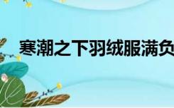 寒潮之下羽绒服满负荷生产，拿货价普涨