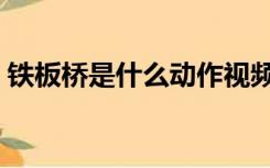 铁板桥是什么动作视频（铁板桥是什么意思）