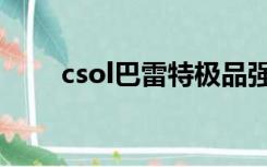 csol巴雷特极品强化（csol巴雷特）