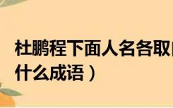 杜鹏程下面人名各取自什么成语（杜鹏程取自什么成语）