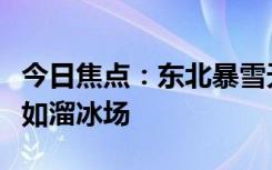 今日焦点：东北暴雪天出门堪比取经：路面犹如溜冰场