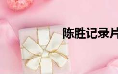 陈胜记录片（陈胜记）