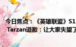 今日焦点：《英雄联盟》S13总决赛中韩大战LNG遭T1横扫 Tarzan道歉：让大家失望了