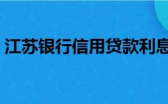 江苏银行信用贷款利息（江苏银行信用贷款）